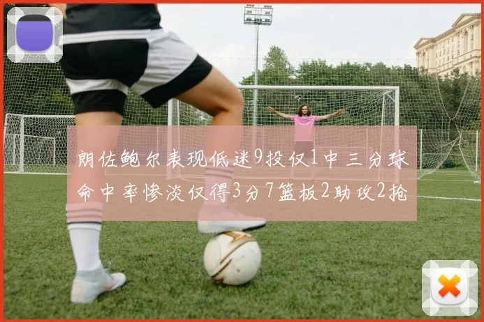 朗佐鲍尔表现低迷9投仅1中三分球命中率惨淡仅得3分7篮板2助攻2抢断