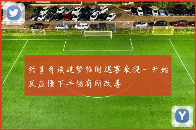 约基奇谈追梦临时退赛表现一开始反应慢下半场有所改善